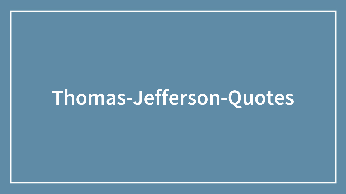 163 Of The Most Famous Thomas Jefferson Quotes