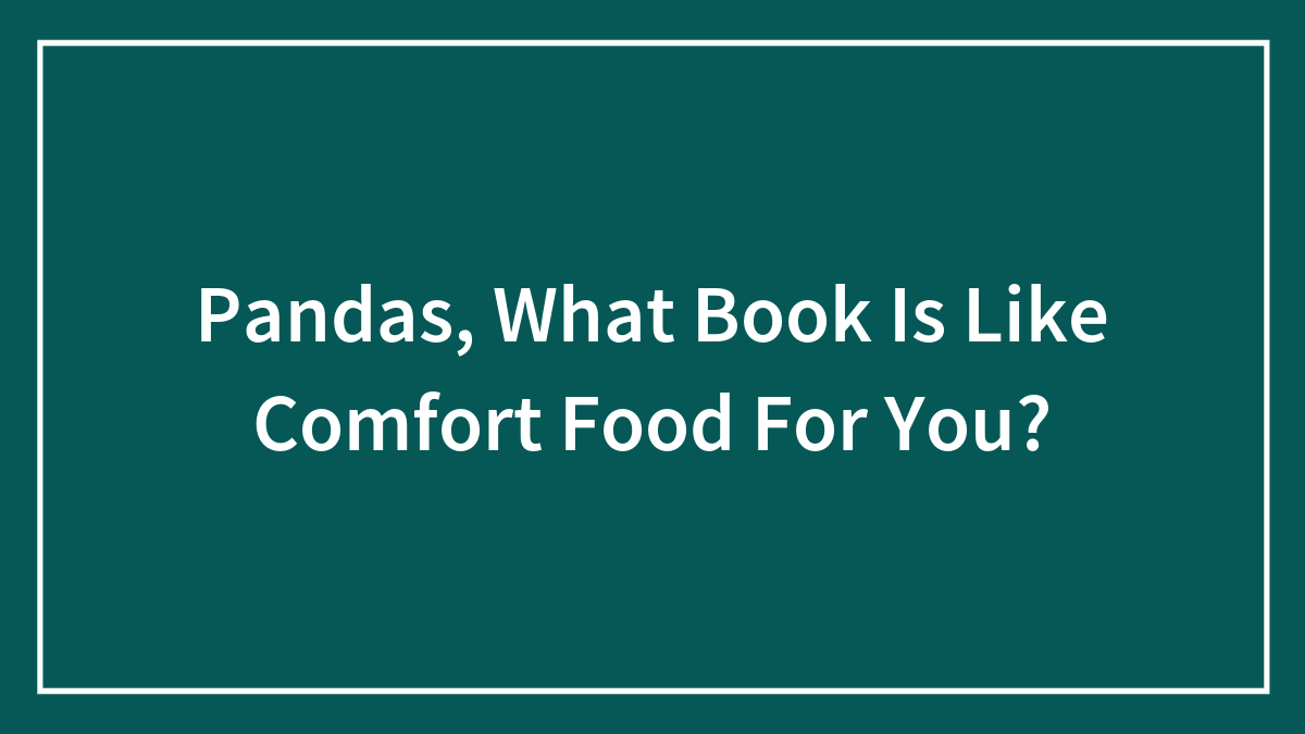 Pandas, What Book Is Like Comfort Food For You?