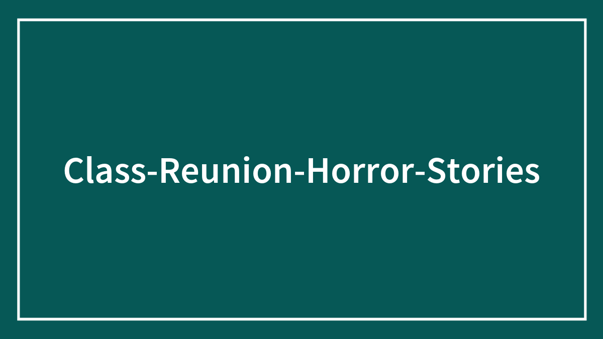 People Are Sharing The 30 Worst Things That Happened At Their High School Reunions