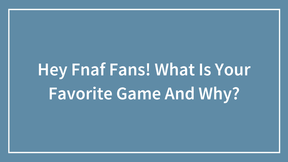 Hey Fnaf Fans! What Is Your Favorite Game And Why?