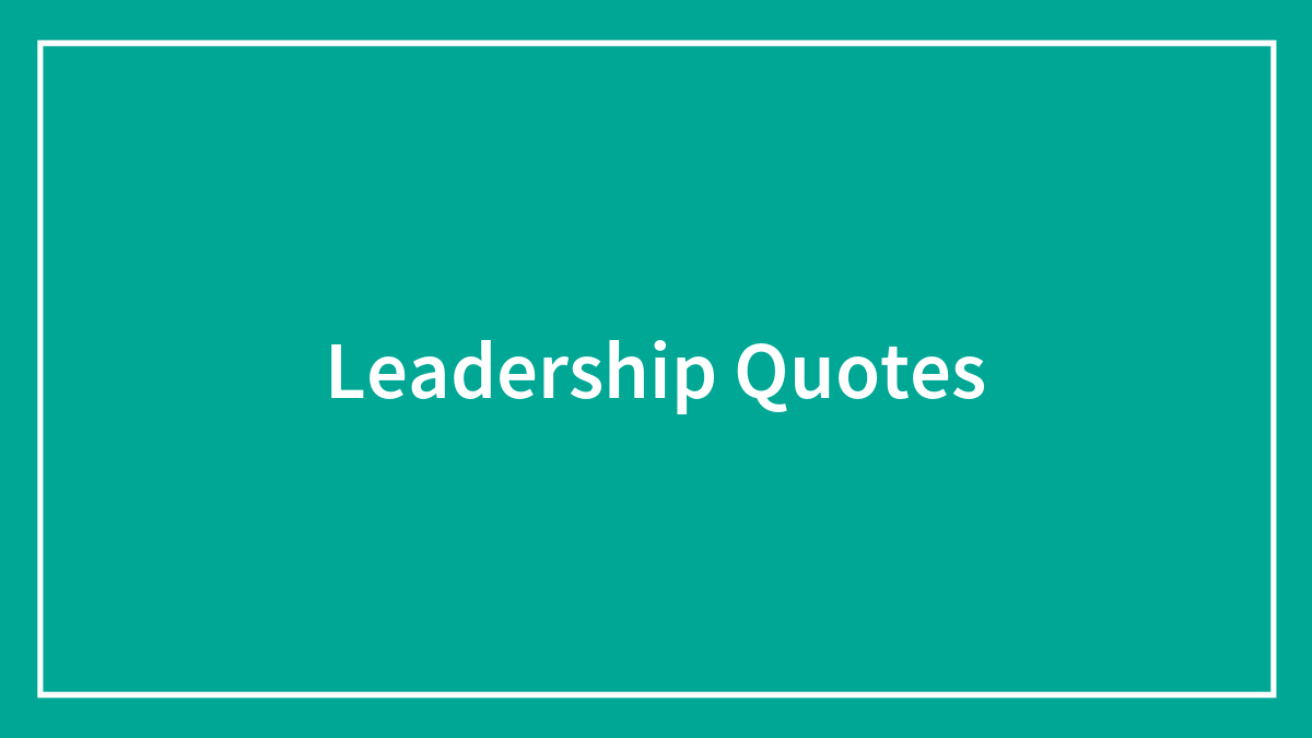 112 Important Leadership Quotes We Should All Live By