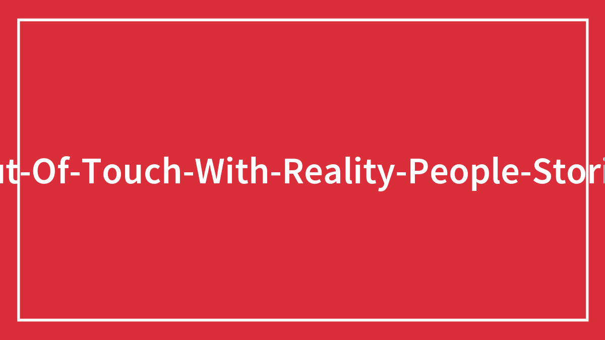 “This Person Is Out Of Touch With Reality”: 40 Delusional People Who Proved They Don’t Understand A Thing In This World