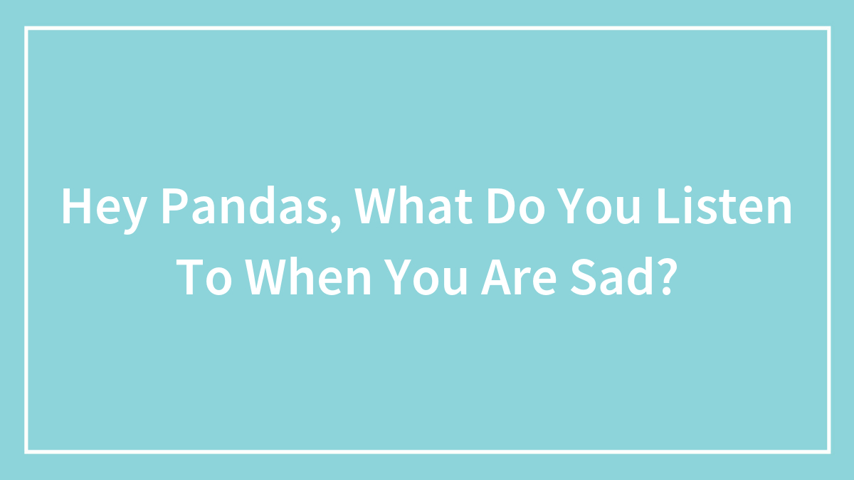 Hey Pandas, What Do You Listen To When You Are Sad?