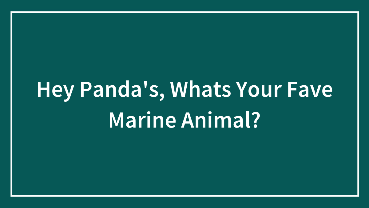 Hey Pandas, What’s Your Fave Marine Animal? (Closed)