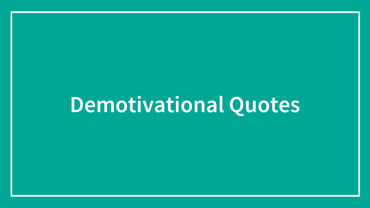 40 Demotivational Quotes That Are Painfully True