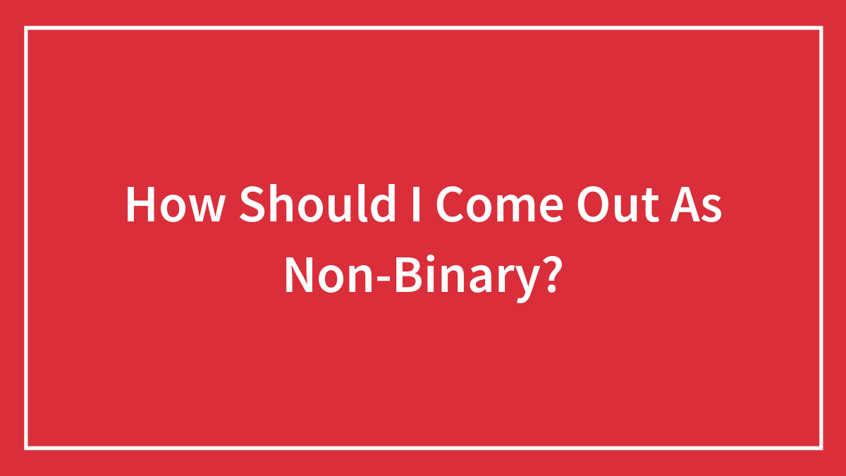 How Should I Come Out As Non-Binary?