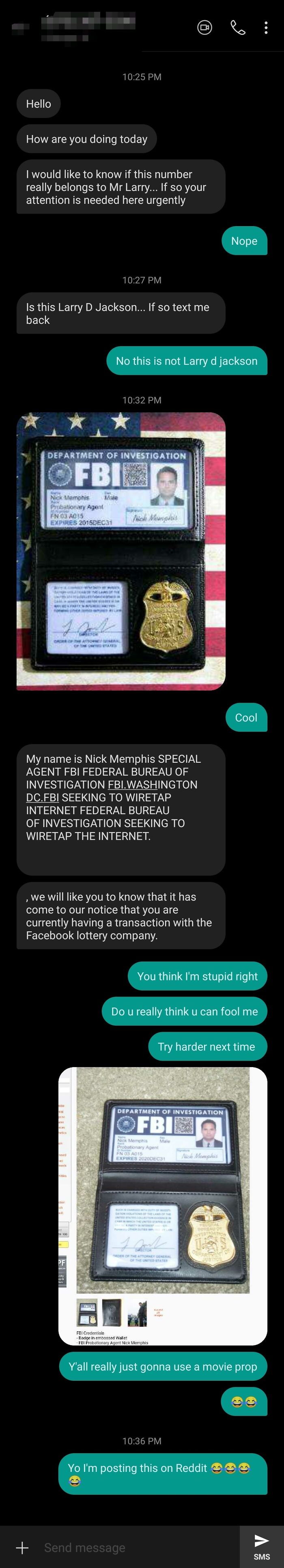 Some Guy Texted Me And Said He Is From FBI, And He Showed Me His Id, I Image Searched It, Turned Out The Id Was Just A Movie Prop. Mans Didn't Even Try