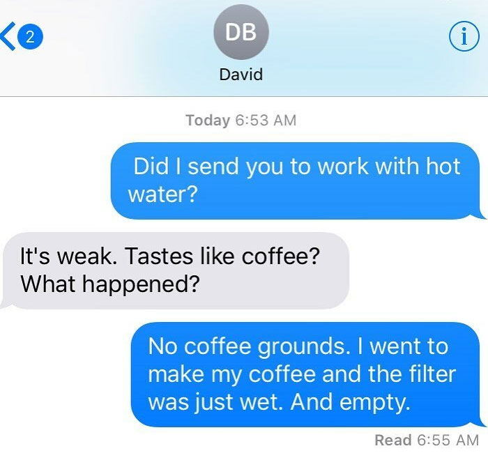 I'm Not Sure What's Worse: Me Forgetting To Put Coffee Grounds In The Pot Or That He Didn't Even Notice That It Was Hot Water