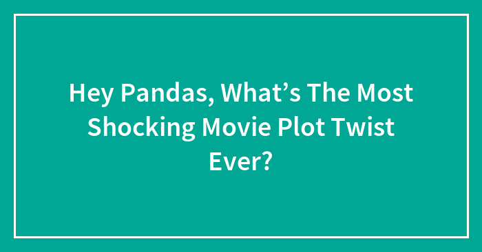 Hey Pandas, What’s The Most Shocking Movie Plot Twist Ever? (Closed)
