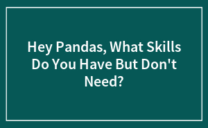 Hey Pandas, What Skills Do You Have But Don't Need?