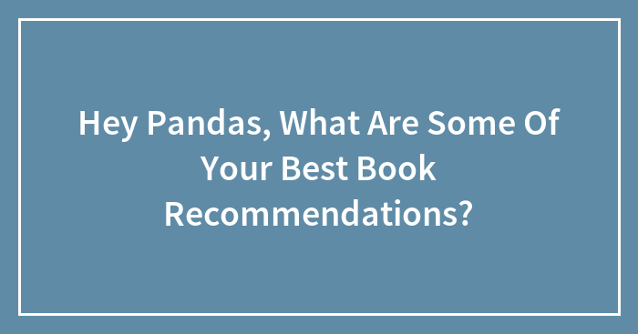 Hey Pandas, What Are Some Of Your Best Book Recommendations?