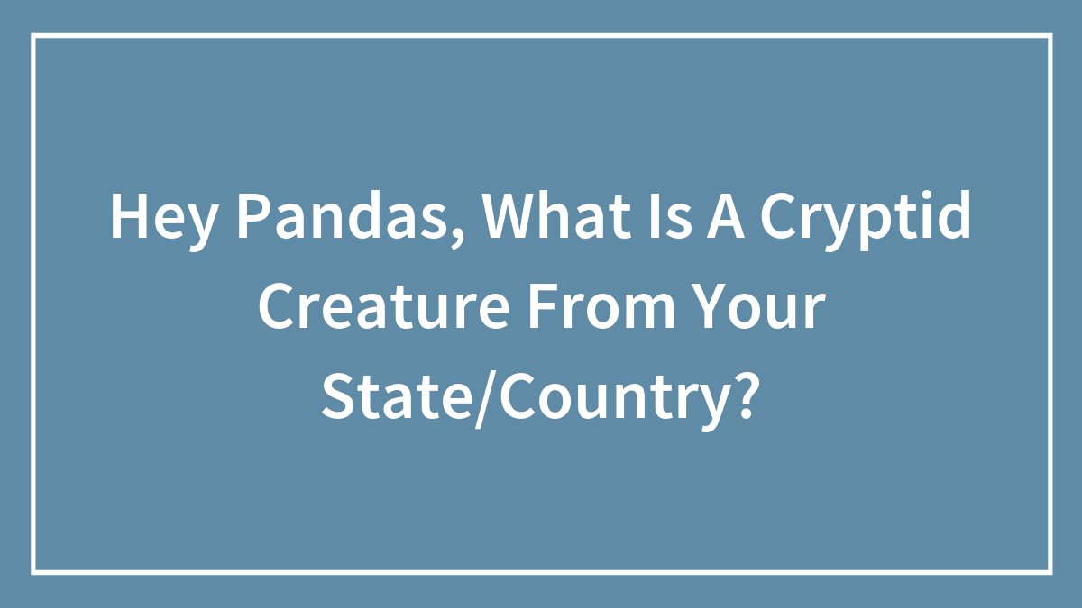 Hey Pandas, What Is A Cryptid Creature From Your State/Country? (Closed)
