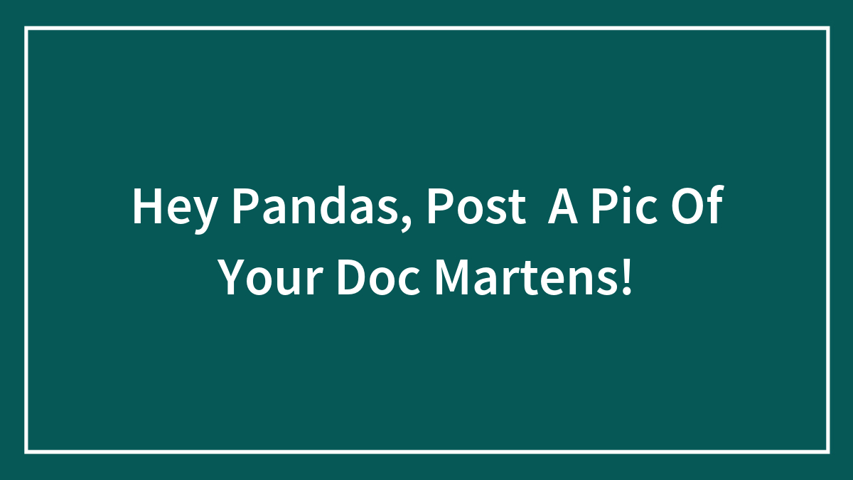 Hey Pandas, Post A Pic Of Your Doc Martens!