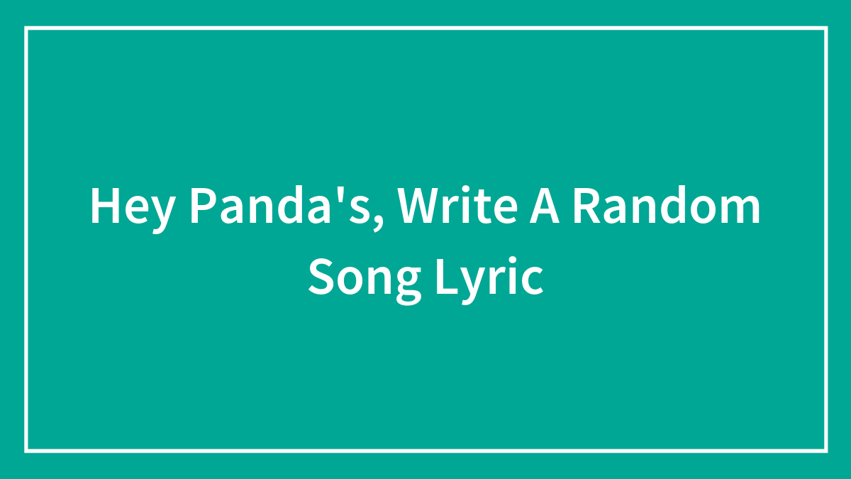 Hey Panda’s, Write A Random Song Lyric