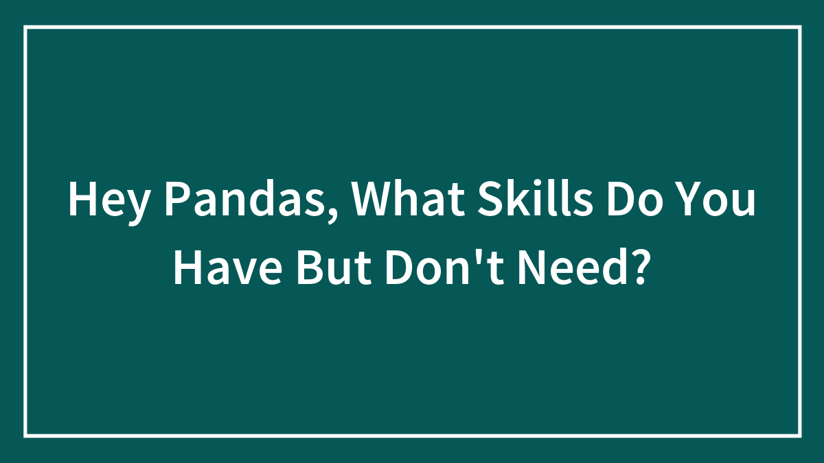 Hey Pandas, What Skills Do You Have But Don’t Need?