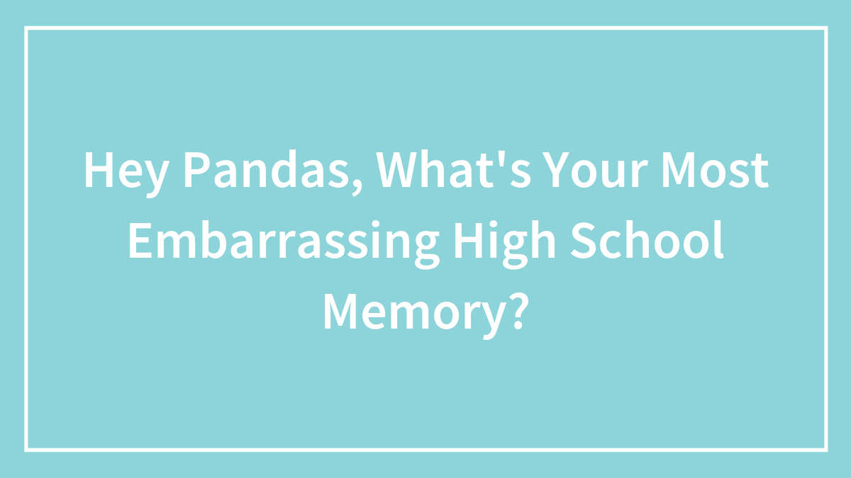 30 Of The Most Embarrassing High School Memories, As Shared By Our Community
