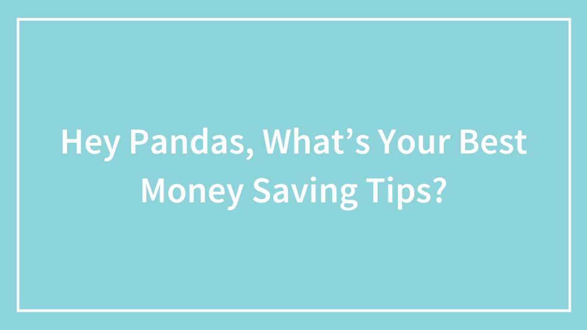 Hey Pandas, What Are Your Best Money Saving Tips? (Closed)