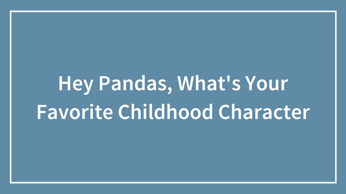 Hey Pandas, What’s Your Favorite Childhood Character