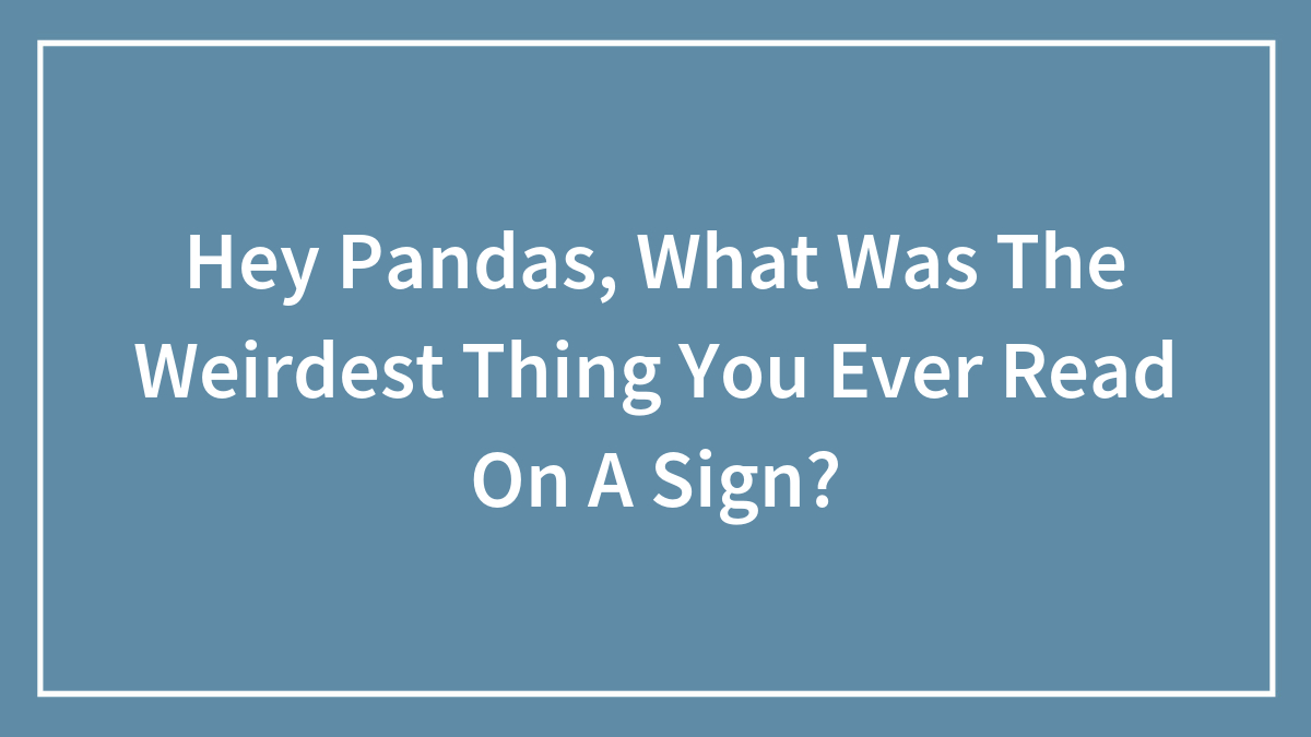 Hey Pandas, What Was The Weirdest Thing You Ever Read On A Sign?