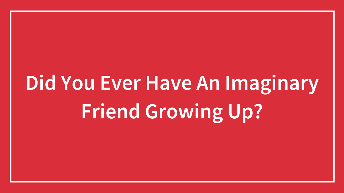 Did You Ever Have An Imaginary Friend Growing Up?