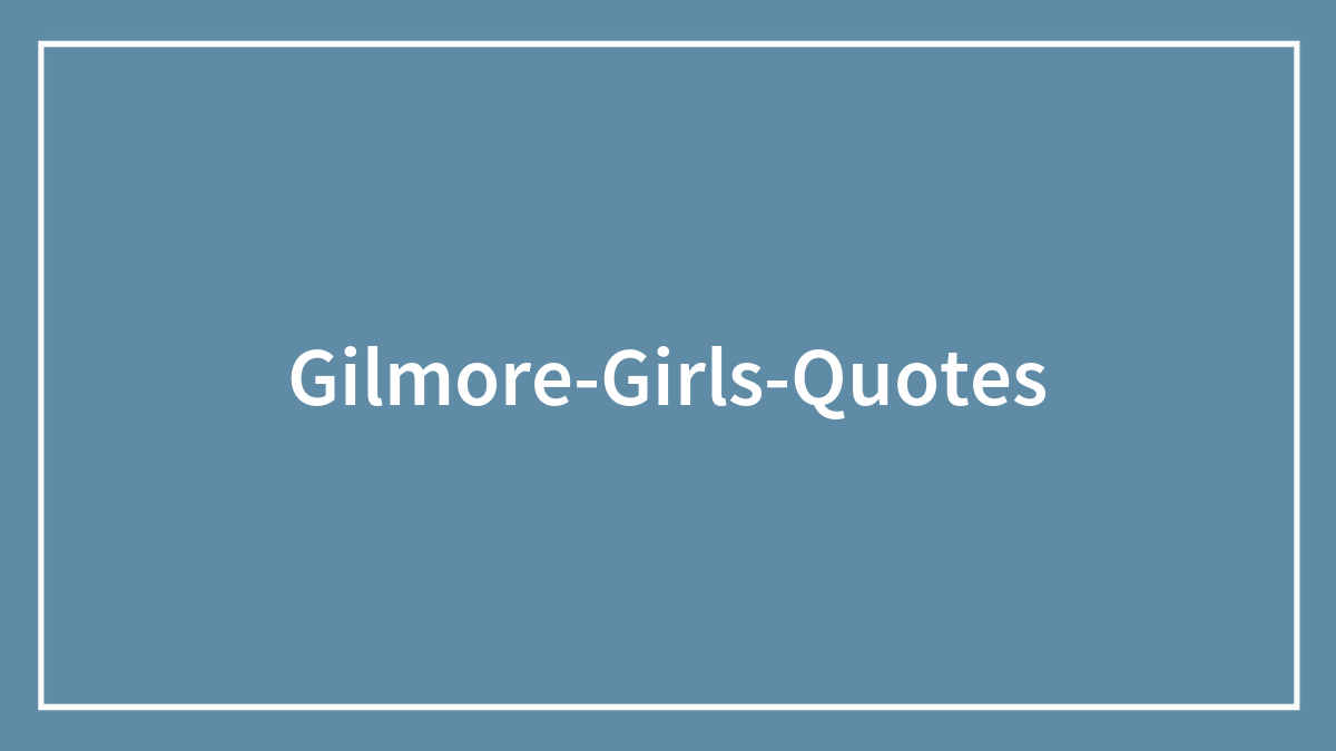 142 Gilmore Girls Quotes To Remind You How Great The Show Is