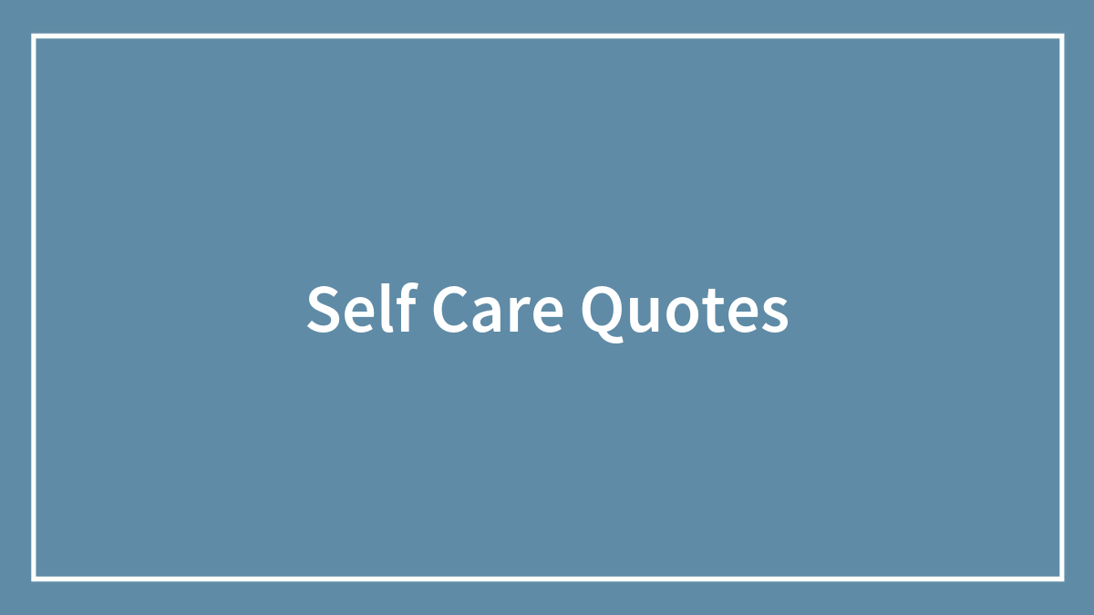 Positive Self Care Quotes to Remind You to Take Some “Me-Time”