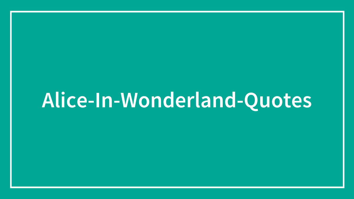 128 Timeless Alice In Wonderland Quotes