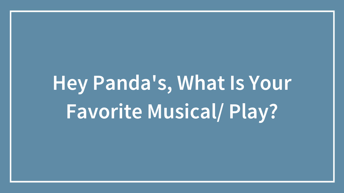 Hey Panda’s, What Is Your Favorite Musical/ Play?