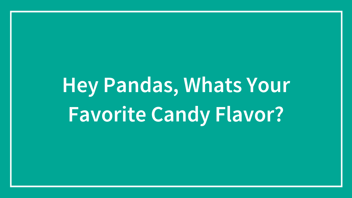 Hey Pandas, Whats Your Favorite Candy Flavor?