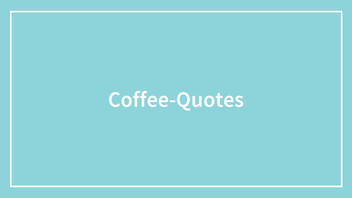 136 Coffee Quotes To Bond With A Coffee Lover