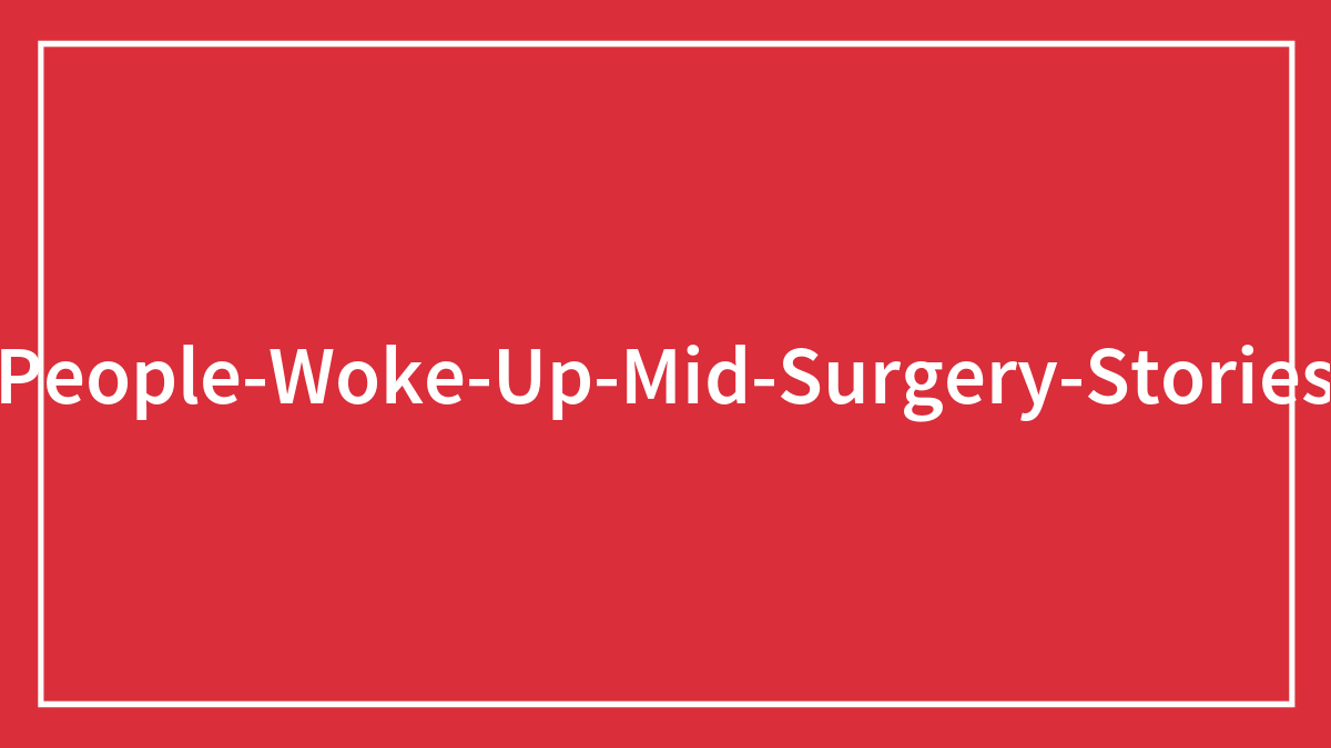 30 Bone-Chilling Stories From People Who Woke Up During Surgery