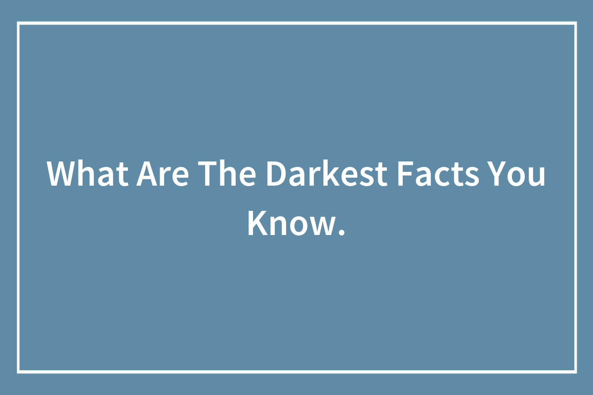 Hey Pandas, What Are The Darkest Facts You Know? | Bored Panda