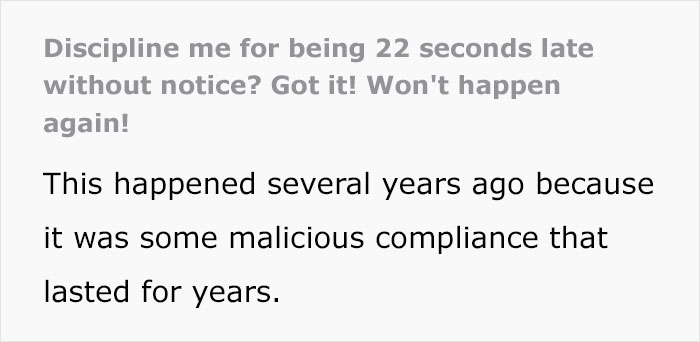 Employee Drives Management Nuts With His Malicious Compliance For 11 Years After He Got Disciplined For Being 22 Seconds Late Once Employee Drives Management Nuts With His Malicious Compliance For 11 Years After He Got Disciplined For Being 22 Seconds Late Once