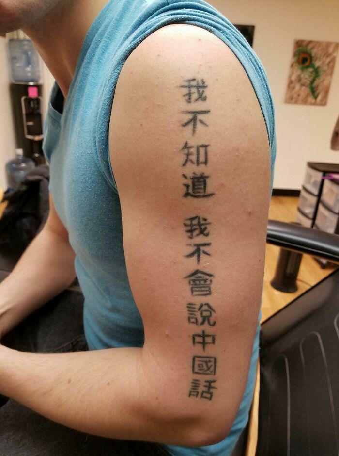 El tatuaje de mi amigo. Cuando se le pregunta "¿Qué significa eso?" Él responde: "No lo sé, no hablo chino". Eso es literalmente lo que significa