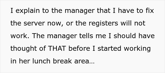 Store Manager Thinks The IT Guy Has No Right To Disrupt Her Lunch Break, Calls His Boss To Report On Him, Gets Fired Herself Instead Store Manager Thinks The IT Guy Has No Right To Disrupt Her Lunch Break, Calls His Boss To Report On Him, Gets Fired Herself Instead