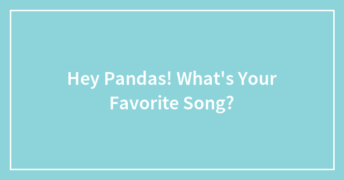 Hey Pandas! What’s Your Favorite Song?