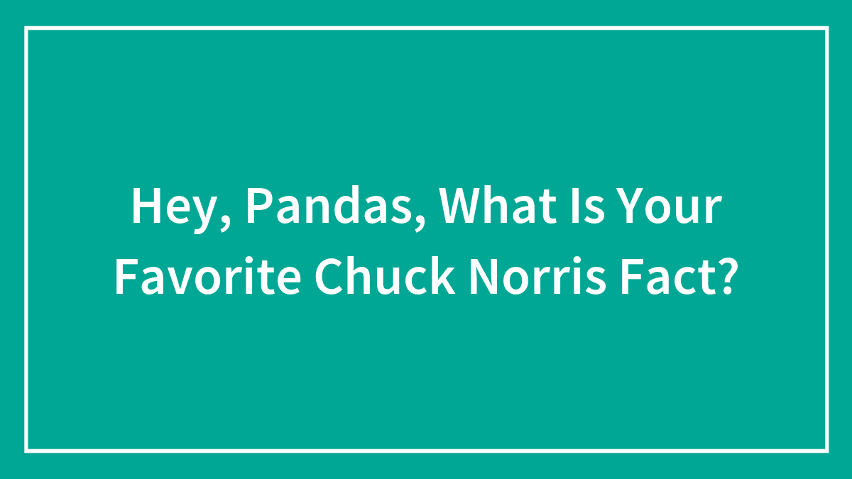 Hey, Pandas, What Is Your Favorite Chuck Norris Fact? (Closed)