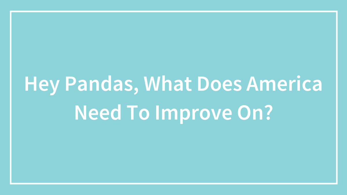 Hey Pandas, What Does America Need To Improve On?