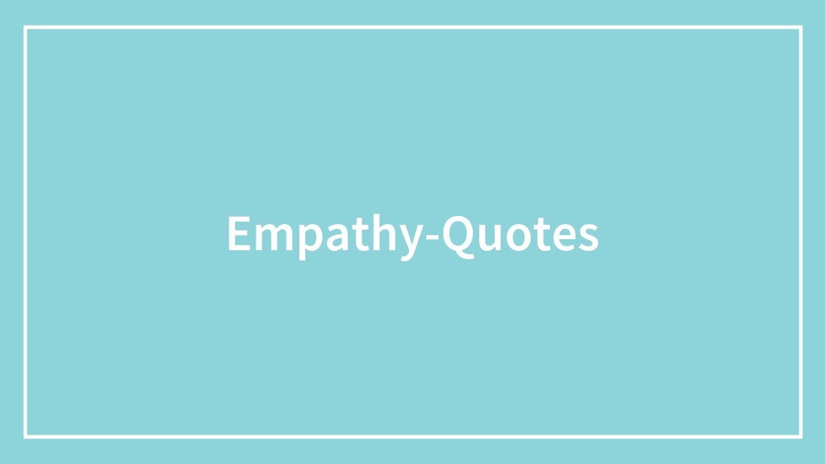 Empathy Quotes That Perfectly Explain Its True Meaning
