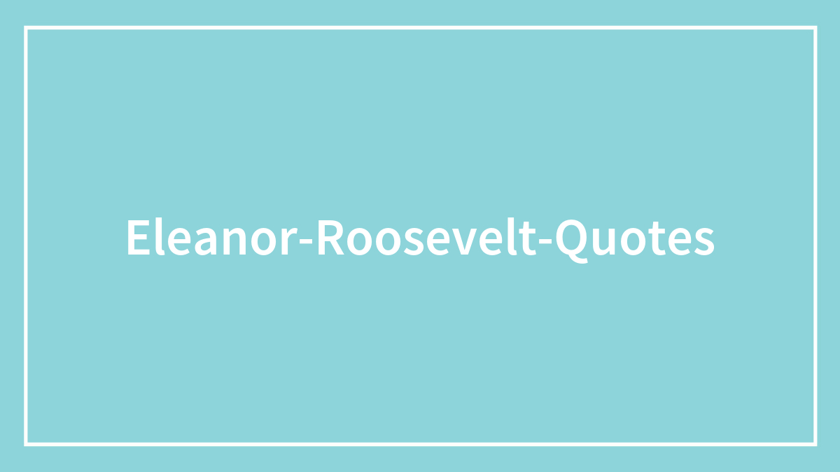 140 Eleanor Roosevelt Quotes From Her Speeches And Writings