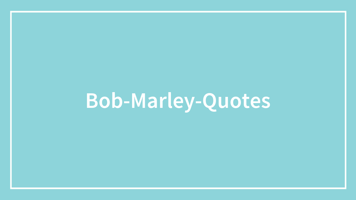 161 Inspirational Bob Marley Quotes From The Reggae Icon
