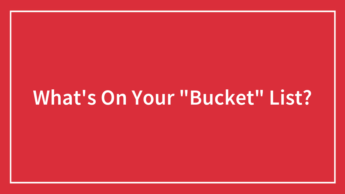 Hey Pandas, What’s On Your “Bucket” List? (Closed)