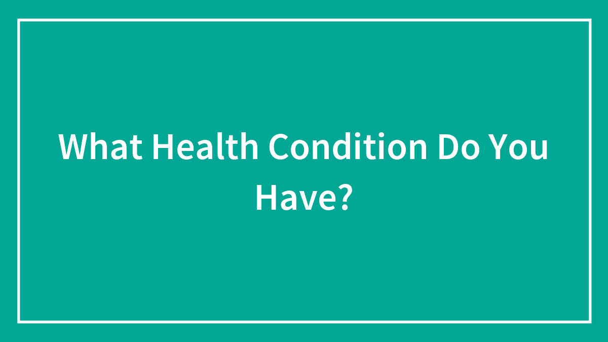 What Health Condition Do You Have?