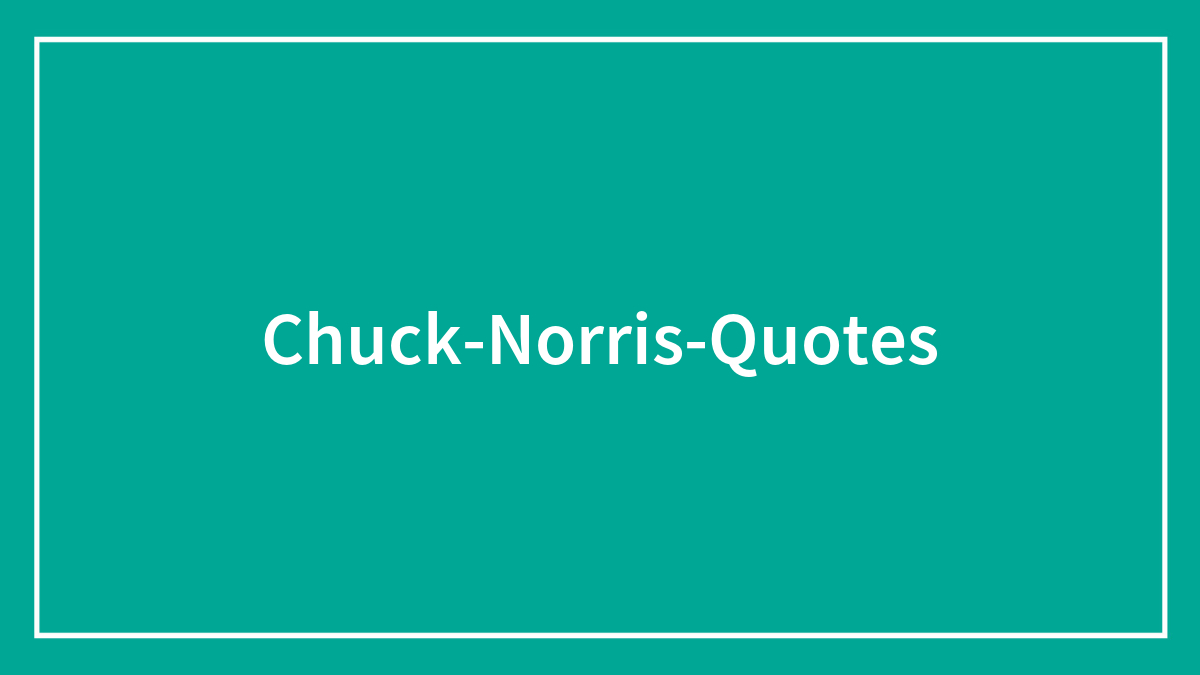 138 Chuck Norris Quotes You Should Read Before He Bans You From The Internet