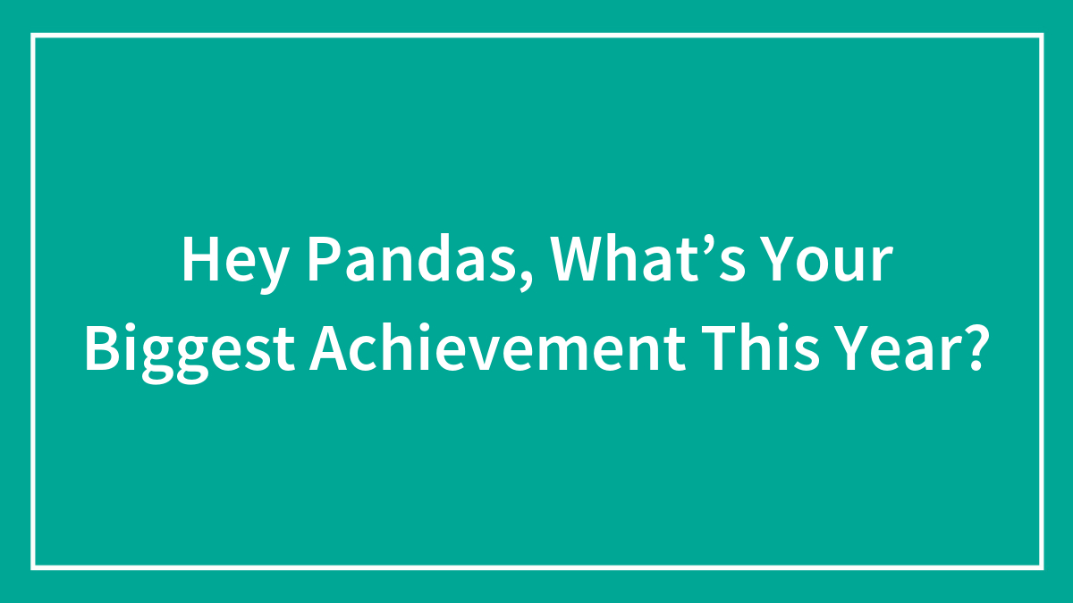 Hey Pandas, What’s Your Biggest Achievement This Year?