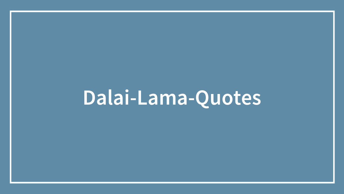 134 Inspiring Dalai Lama Quotes To Nurture And Nourish Your Soul