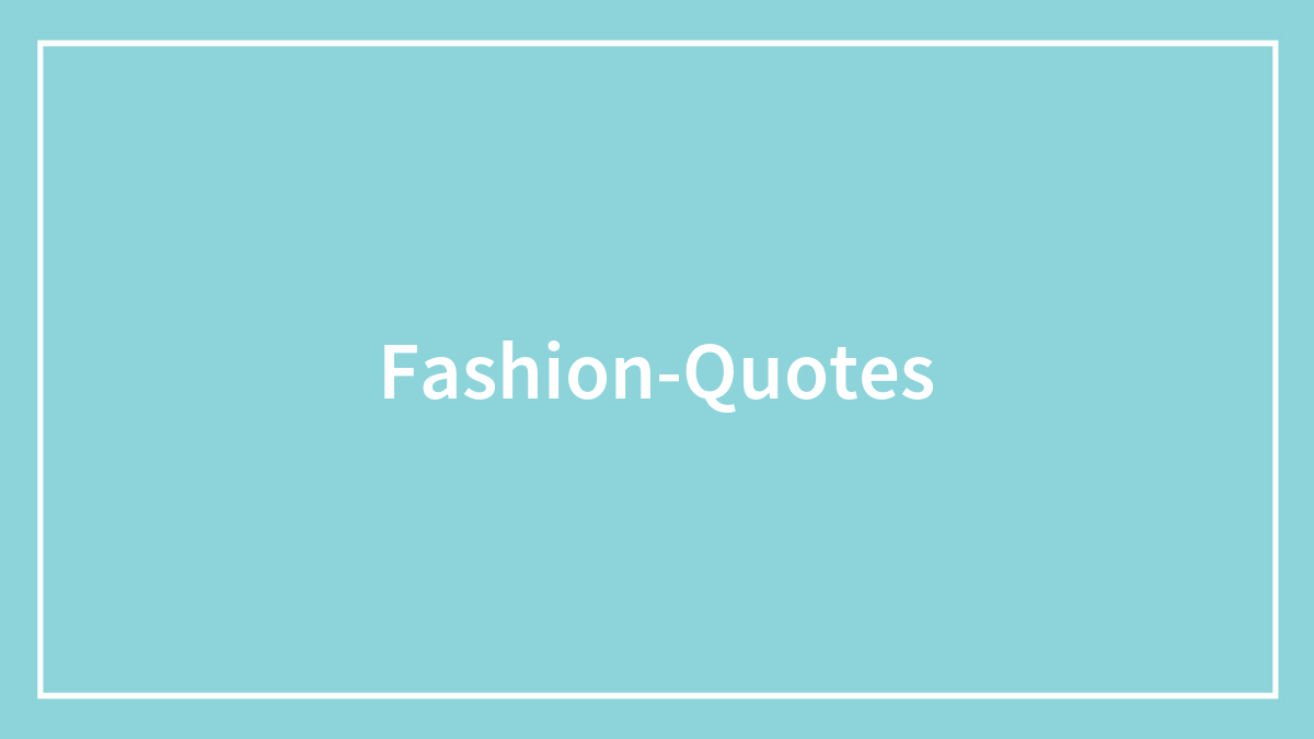 150 Famous Fashion Quotes To Channel Your Inner Fashionista