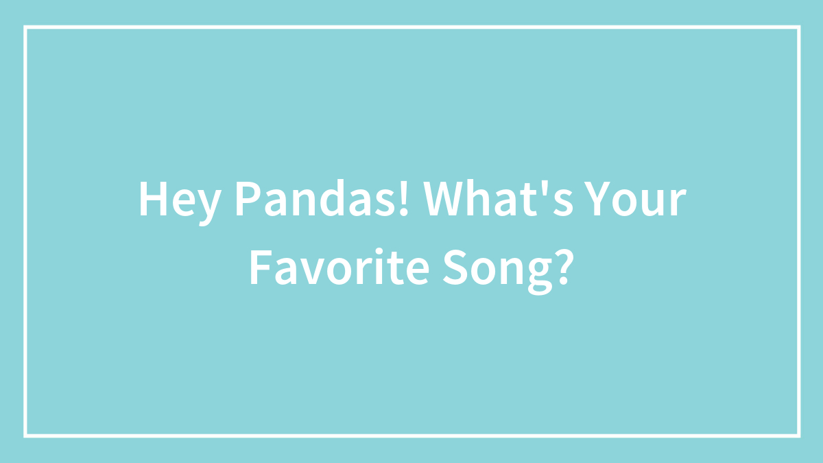 Hey Pandas! What’s Your Favorite Song?