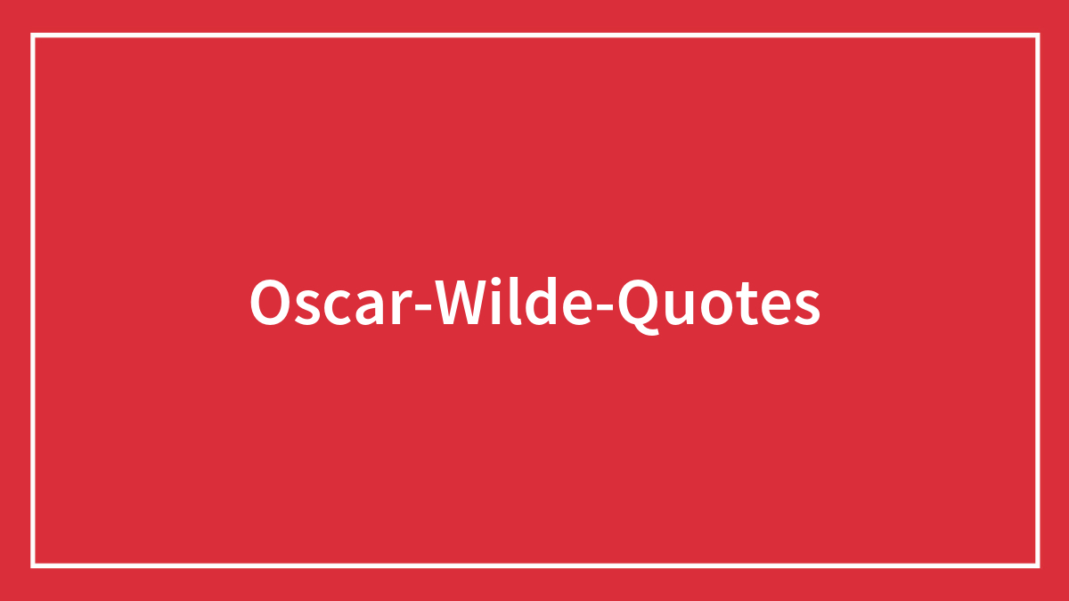 The Best Oscar Wilde Quotes, One-Liners, And Witty Sayings