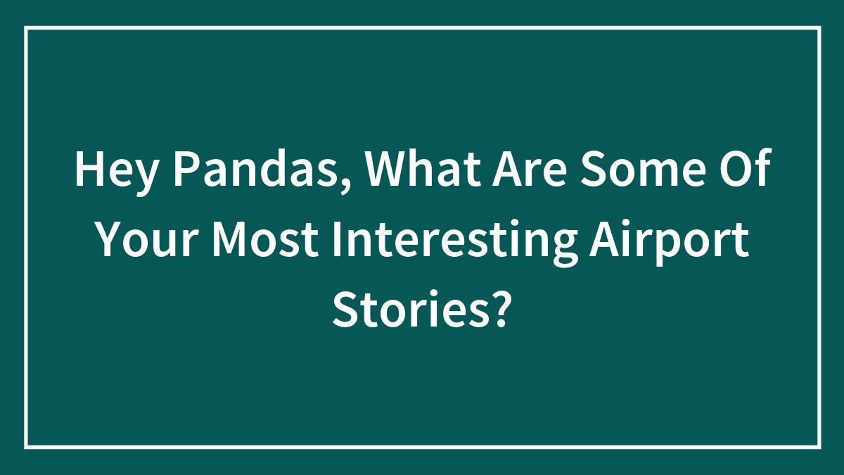 Hey Pandas, What Are Some Of Your Most Interesting Airport Stories? (Closed)